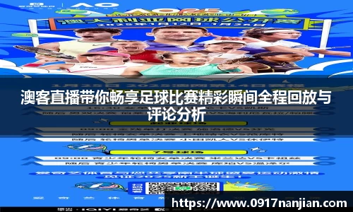 澳客直播带你畅享足球比赛精彩瞬间全程回放与评论分析