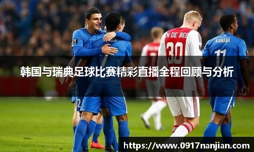 韩国与瑞典足球比赛精彩直播全程回顾与分析
