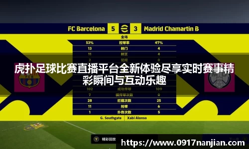 虎扑足球比赛直播平台全新体验尽享实时赛事精彩瞬间与互动乐趣