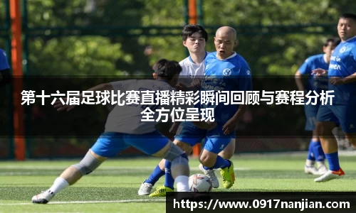 第十六届足球比赛直播精彩瞬间回顾与赛程分析全方位呈现