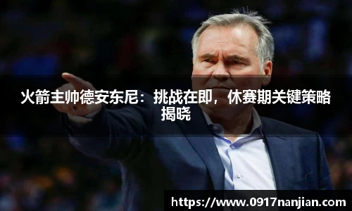 火箭主帅德安东尼：挑战在即，休赛期关键策略揭晓